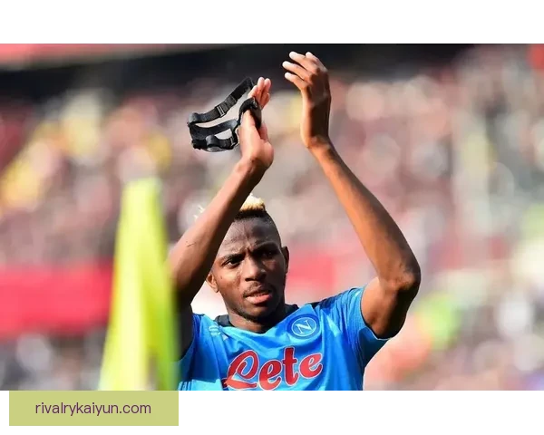 奥斯梅恩持续提升，那不勒斯的进攻实力备受关注