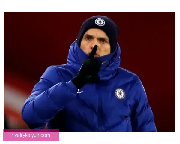 图赫尔球队站位分析显示战术灵活性与防守强度并重