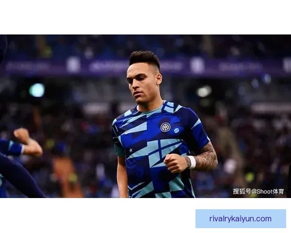 劳塔罗的力量与体能提升表现稳健，状态持续回暖引人关注